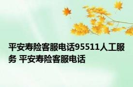 平安寿险客服电话95511人工服务 平安寿险客服电话 