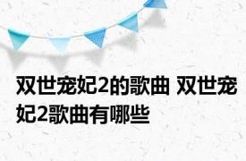 双世宠妃2的歌曲 双世宠妃2歌曲有哪些