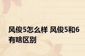 风俊5怎么样 风俊5和6有啥区别