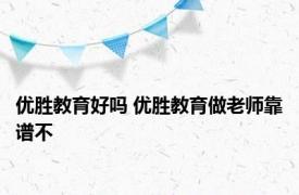 优胜教育好吗 优胜教育做老师靠谱不 