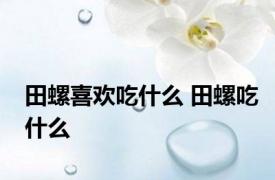 田螺喜欢吃什么 田螺吃什么 