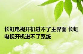 长虹电视开机进不了主界面 长虹电视开机进不了系统 