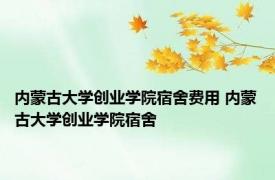 内蒙古大学创业学院宿舍费用 内蒙古大学创业学院宿舍 