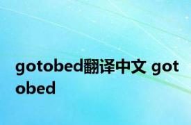 gotobed翻译中文 gotobed 