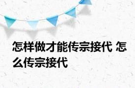 怎样做才能传宗接代 怎么传宗接代 