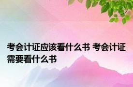 考会计证应该看什么书 考会计证需要看什么书 