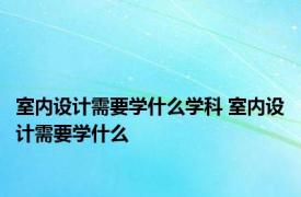 室内设计需要学什么学科 室内设计需要学什么 