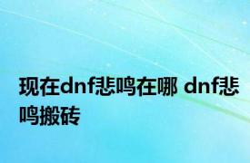 现在dnf悲鸣在哪 dnf悲鸣搬砖 