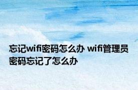 忘记wifi密码怎么办 wifi管理员密码忘记了怎么办 