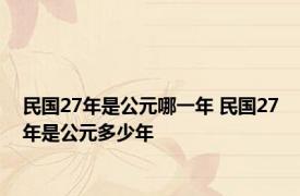 民国27年是公元哪一年 民国27年是公元多少年