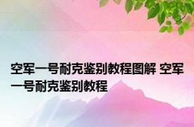 空军一号耐克鉴别教程图解 空军一号耐克鉴别教程 