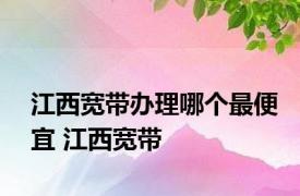 江西宽带办理哪个最便宜 江西宽带 