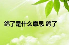 鸽了是什么意思 鸽了 