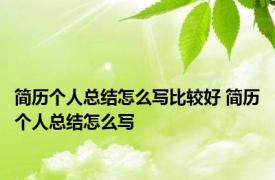 简历个人总结怎么写比较好 简历个人总结怎么写 