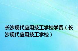 长沙现代应用技工学校学费（长沙现代应用技工学校）