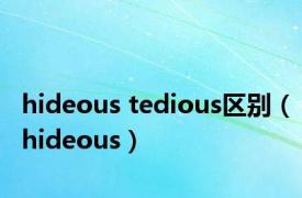 hideous tedious区别（hideous）