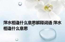 萍水相逢什么意思解释词语 萍水相逢什么意思 