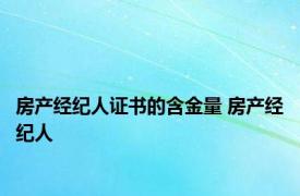 房产经纪人证书的含金量 房产经纪人 