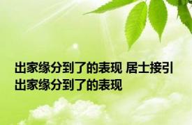 出家缘分到了的表现 居士接引 出家缘分到了的表现 