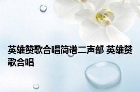 英雄赞歌合唱简谱二声部 英雄赞歌合唱 