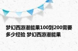 梦幻西游潜能果100到200需要多少经验 梦幻西游潜能果 