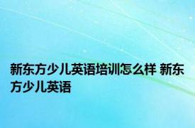 新东方少儿英语培训怎么样 新东方少儿英语 