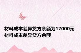 材料成本差异贷方余额为17000元 材料成本差异贷方余额 