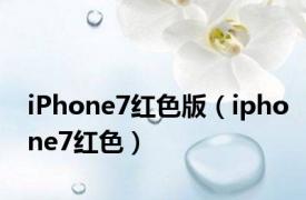 iPhone7红色版（iphone7红色）