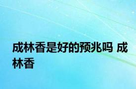 成林香是好的预兆吗 成林香 