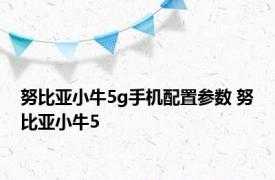 努比亚小牛5g手机配置参数 努比亚小牛5 