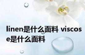 linen是什么面料 viscose是什么面料 