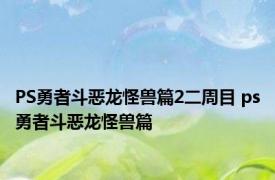 PS勇者斗恶龙怪兽篇2二周目 ps勇者斗恶龙怪兽篇 