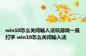 win10怎么关闭输入法玩游戏一直打字 win10怎么关闭输入法 