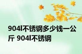 904l不锈钢多少钱一公斤 904l不锈钢 