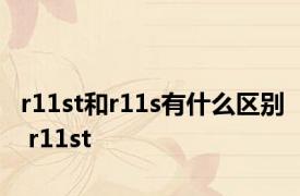 r11st和r11s有什么区别 r11st 