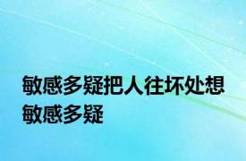 敏感多疑把人往坏处想 敏感多疑 