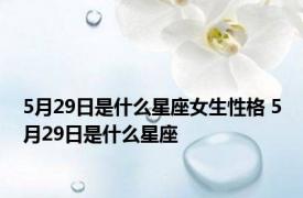 5月29日是什么星座女生性格 5月29日是什么星座 