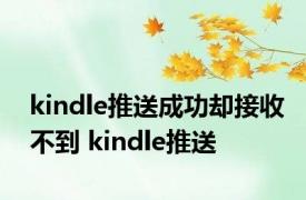 kindle推送成功却接收不到 kindle推送 