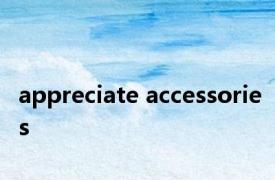 appreciate accessories 