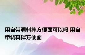 用自带调料拌方便面可以吗 用自带调料拌方便面 