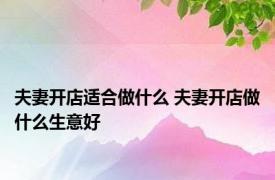 夫妻开店适合做什么 夫妻开店做什么生意好 