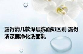 露得清几款深层洗面奶区别 露得清深层净化洗面乳 