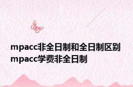 mpacc非全日制和全日制区别 mpacc学费非全日制 