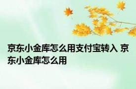 京东小金库怎么用支付宝转入 京东小金库怎么用 