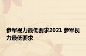 参军视力最低要求2021 参军视力最低要求 