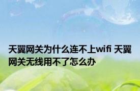 天翼网关为什么连不上wifi 天翼网关无线用不了怎么办