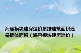 海容模块建房造价是按建筑面积还是墙体面积（海容模块建房造价）