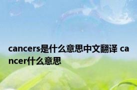 cancers是什么意思中文翻译 cancer什么意思 