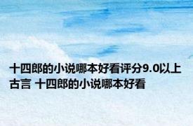 十四郎的小说哪本好看评分9.0以上古言 十四郎的小说哪本好看 