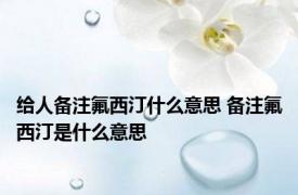 给人备注氟西汀什么意思 备注氟西汀是什么意思 